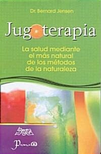Jugoterapia: La Salud Mediante el Mas Natural de los Metodos de la Naturaleza (Paperback)