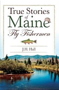 True Stories of Maine Fly Fishermen (Paperback)