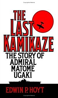 The Last Kamikaze: The Story of Admiral Matome Ugaki (Paperback)