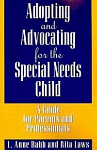 Adopting and Advocating for the Special Needs Child: A Guide for Parents and Professionals (Paperback)