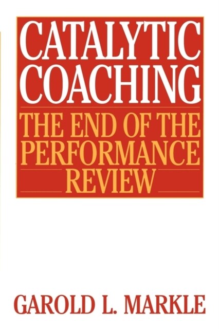 Catalytic Coaching Catalytic Coaching: The End of the Performance Review the End of the Performance Review (Paperback)