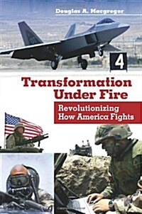 Transformation Under Fire: Revolutionizing How America Fights (Paperback)