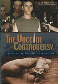 The Vaccine Controversy: The History, Use, and Safety of Vaccinations (Paperback)