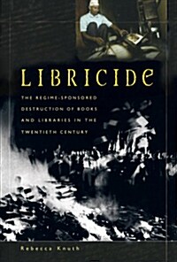 Libricide: The Regime-Sponsored Destruction of Books and Libraries in the Twentieth Century (Paperback)