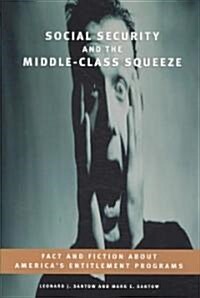 Social Security and the Middle-Class Squeeze: Fact and Fiction about Americas Entitlement Programs (Paperback)