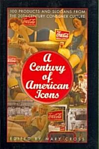 A Century of American Icons: 100 Products and Slogans from the 20th-Century Consumer Culture (Paperback)