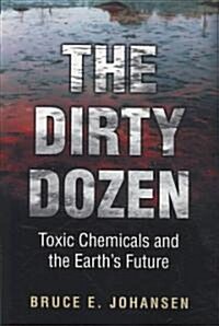 The Dirty Dozen: Toxic Chemicals and the Earths Future (Paperback)