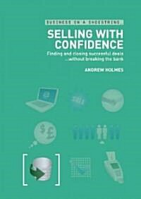 Selling with Confidence : Finding and Closing Successful Deals without Breaking the Bank (Paperback)