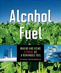 Alcohol Fuel: Making and Using Ethanol as a Renewable Fuel (Paperback)