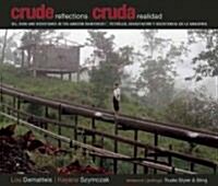 Crude Reflections / Cruda Realidad: Oil, Ruin and Resistance in the Amazon Rainforest (Paperback)