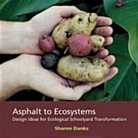 Asphalt to Ecosystems: Design Ideas for Schoolyard Transformation (Paperback)