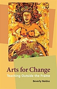 Arts for Change: Teaching Outside the Frame (Paperback)