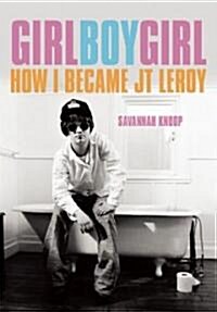 Girl Boy Girl: How I Became JT Leroy (Paperback)