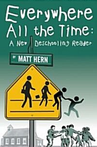 Everywhere All the Time : A New Deschooling Reader (Paperback)