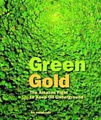 Yasuni Green Gold: The Amazon Fight to Keep Oil Underground (Paperback)