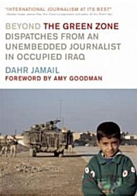 Beyond the Green Zone: Dispatches from an Unembedded Journalist in Occupied Iraq (Paperback)