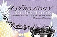 The Astrology Cookbook: A Cosmic Guide to Feasts of Love (Paperback)