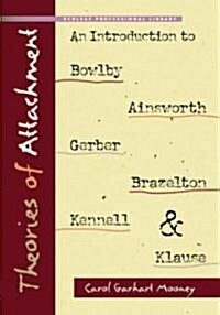 Theories of Attachment: An Introduction to Bowlby, Ainsworth, Gerber, Brazelton, Kennell, and Klaus (Paperback)