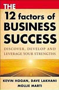 The 12 Factors of Business Success : Discover, Develop and Leverage Your Strengths (Hardcover)