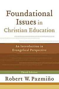 Foundational Issues in Christian Education: An Introduction in Evangelical Perspective (Paperback, 3)