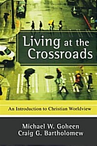 Living at the Crossroads: An Introduction to Christian Worldview (Paperback)