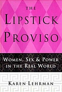The Lipstick Proviso: Women, Sex, and Power in the Real World (Paperback)