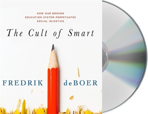 The Cult of Smart: How Our Broken Education System Perpetuates Social Injustice (Audio CD)
