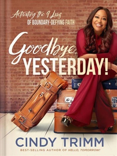 Goodbye, Yesterday!: Activating the 12 Laws of Boundary-Defying Faith (Hardcover)