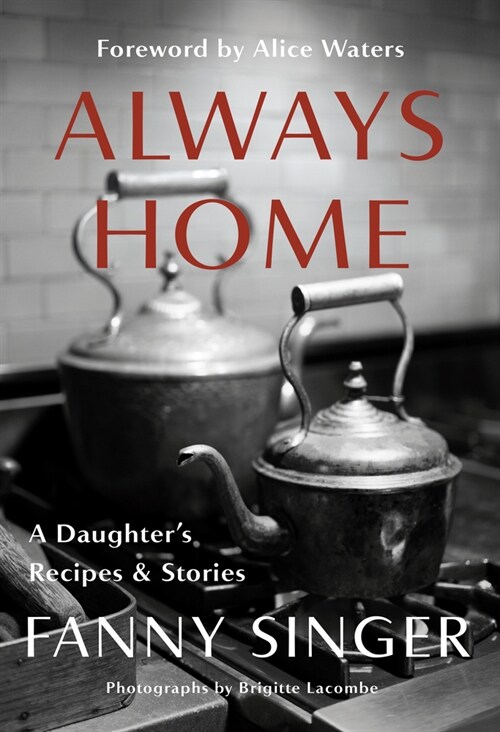 Always Home: A Daughters Recipes & Stories: Foreword by Alice Waters (Hardcover)