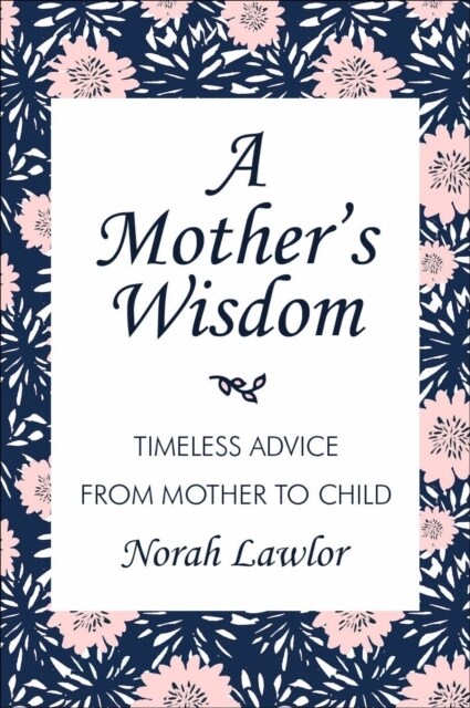 A Mothers Wisdom: Timeless Advice from Mother to Child (Hardcover)