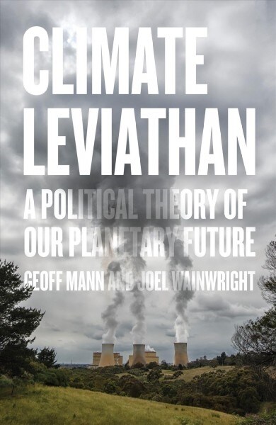 Climate Leviathan : A Political Theory of Our Planetary Future (Paperback)