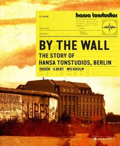 By the Wall: The Story of Hansa Studios Berlin (Hardcover)