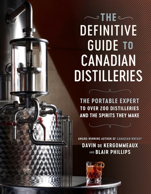 The Definitive Guide to Canadian Distilleries: The Portable Expert to Over 200 Distilleries and the Spirits They Make (from Absinthe to Whisky, and Ev (Paperback)