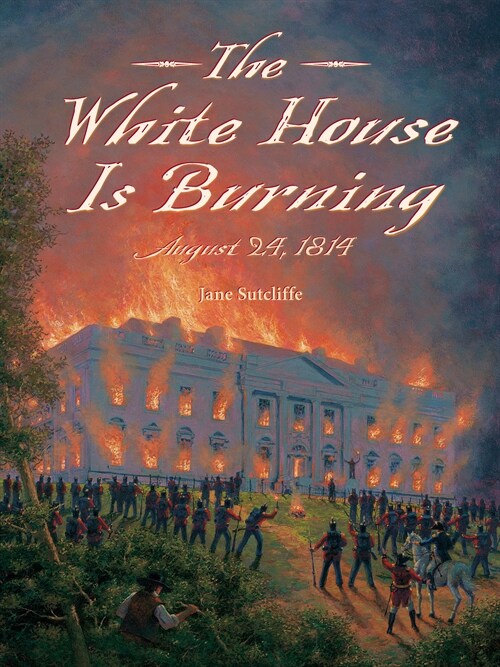 The White House Is Burning: August 24, 1814 (Paperback)