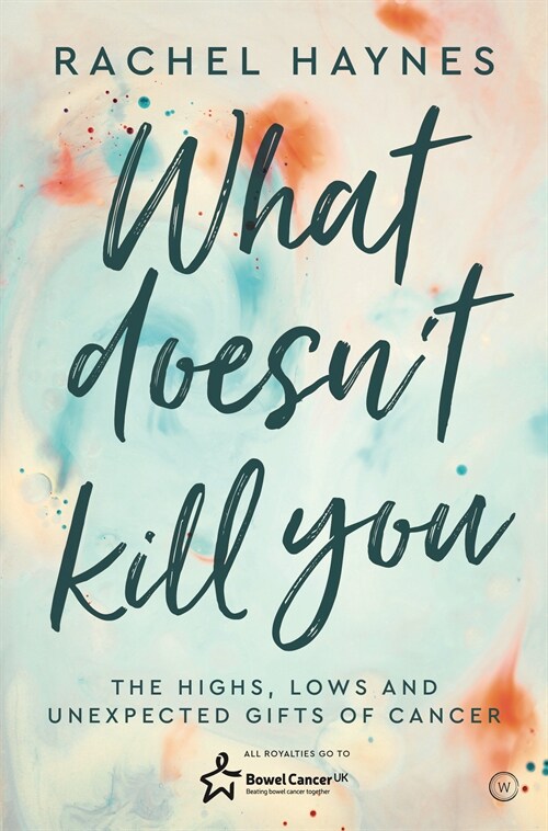 What Doesnt Kill You ... : The Highs, Lows and Unexpected Gifts of Surviving Cancer (Paperback, New ed)