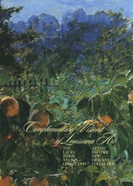Complementary Visions of Louisiana Art: The Laura Simon Nelson Collection at the Historic New Orleans Collection (Paperback)