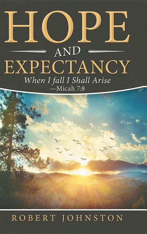 Hope and Expectancy: When I Fall I Shall Arise - Micah 7:8 (Hardcover)