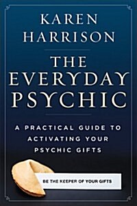 The Everyday Psychic: A Practical Guide to Activating Your Psychic Gifts (Paperback)