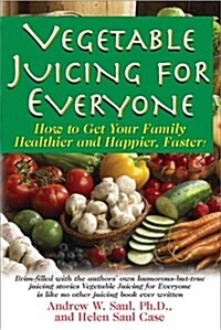 Vegetable Juicing for Everyone: How to Get Your Family Healther and Happier, Faster! (Paperback)