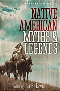 A Brief Guide to Native American Myths and Legends : With a new introduction and commentary by Jon E. Lewis (Paperback)