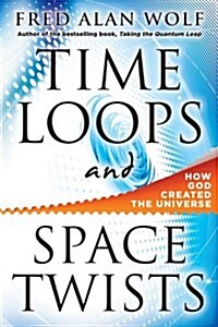 Time Loops and Space Twists: How God Created the Universe (Paperback)