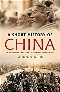 A Short History of China : From Ancient Dynasties to Economic Powerhouse (Paperback)