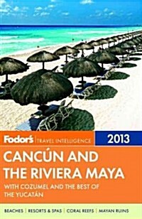 Fodors Cancun and the Riviera Maya: With Cozumel and the Best of the Yucatan (Paperback, 2013)