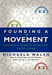 Founding a Movement: Womens World Banking, 1975-1990 (Paperback)