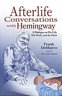 Afterlife Conversations with Hemingway: A Dialogue on His Life, His Work, and the Myth (Paperback)