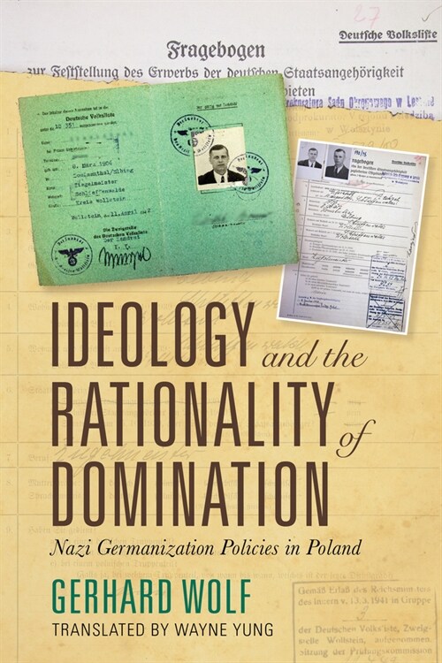 Ideology and the Rationality of Domination: Nazi Germanization Policies in Poland (Hardcover)