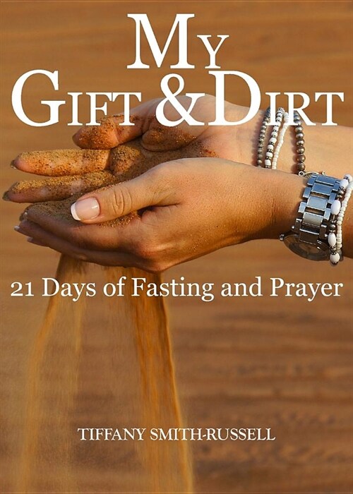 My Gift & Dirt: 21 Days of Fasting and Prayer: My Gift and Dirt: 21 days of Fasting and Prayer (Paperback)