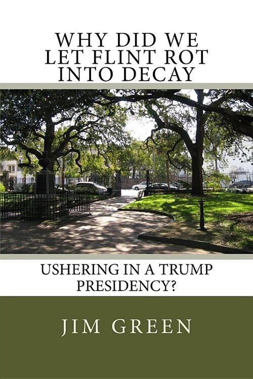 Why Did We Let Flint Rot Into Decay: Ushering In A Trump Presidency? (Paperback)