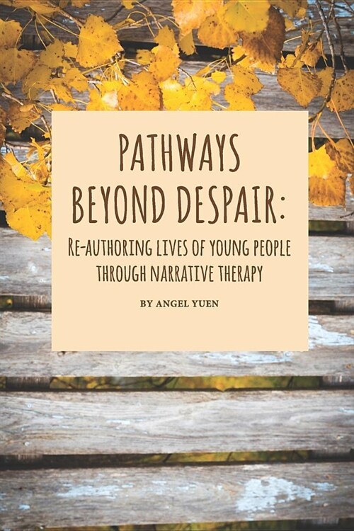 Pathways beyond despair: Re-authoring lives of young people through narrative therapy (Paperback)