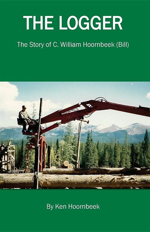 The Logger: The Life of C. William Hoornbeek (Paperback)